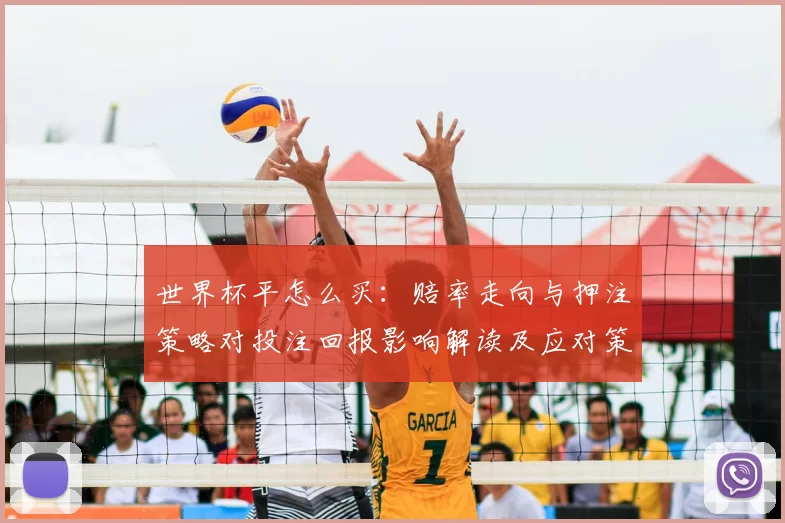 世界杯平怎么买：赔率走向与押注策略对投注回报影响解读及应对策略