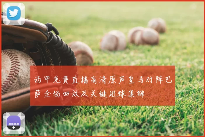 西甲免费直播高清原声皇马对阵巴萨全场回放及关键进球集锦