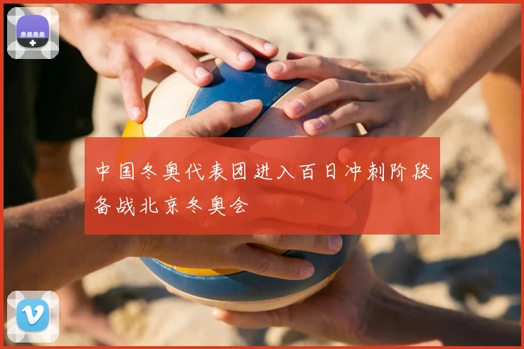 中国冬奥代表团进入百日冲刺阶段备战北京冬奥会