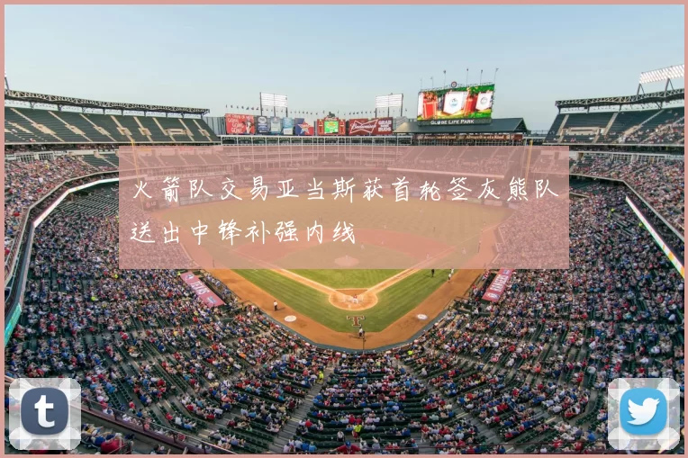 火箭队交易亚当斯获首轮签灰熊队送出中锋补强内线