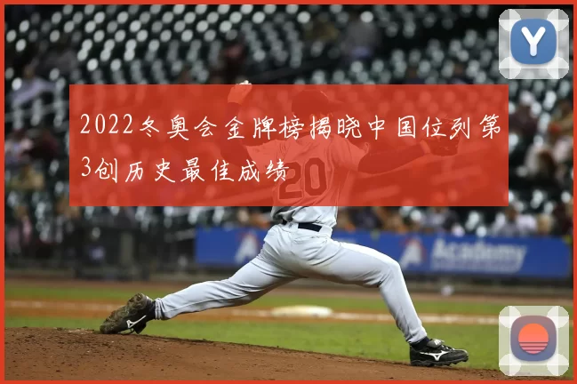 2022冬奥会金牌榜揭晓中国位列第3创历史最佳成绩