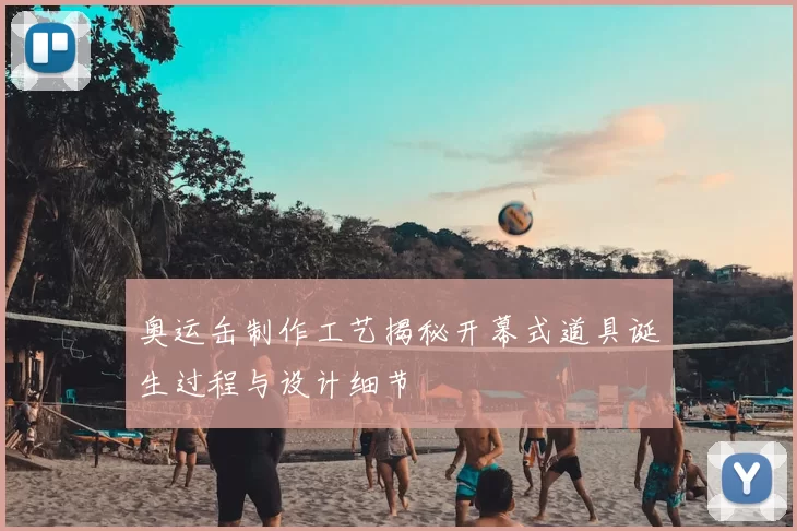 奥运缶制作工艺揭秘开幕式道具诞生过程与设计细节